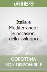 Italia e Mediterraneo: le occasioni dello sviluppo libro