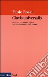 Clavis universalis. Arti della memoria e logica combinatoria da Lullo a Leibniz libro