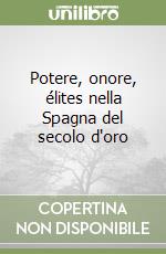 Potere, onore, élites nella Spagna del secolo d'oro libro