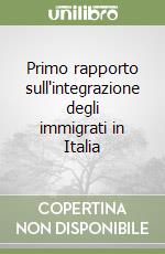 Primo rapporto sull'integrazione degli immigrati in Italia libro