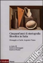 Cinquant'anni di storiografia filosofica in Italia. Omaggio a Carlo Augusto Viano libro