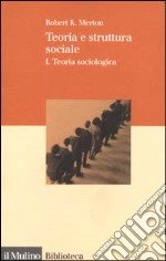 Teoria e struttura sociale. Vol. 1: Teoria sociologica libro