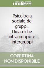 Psicologia sociale dei gruppi. Dinamiche intragruppo e intergruppi libro