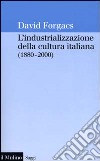 L'industrializzazione della cultura italiana (1880-2000) libro di Forgacs David