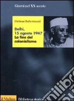 Delhi, 15 agosto 1947. La fine del colonialismo libro