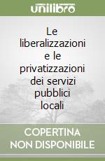 Le liberalizzazioni e le privatizzazioni dei servizi pubblici locali libro