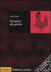 Mangiare alla giudia. La cucina ebraica in Italia dal Rinascimento all'età moderna libro
