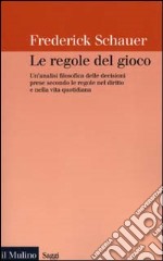 Le regole del gioco. Un'analisi filosofica delle decisioni prese secondo le regole nel diritto e nella vita quotidiana