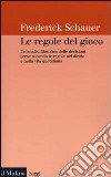 Le regole del gioco. Un'analisi filosofica delle decisioni prese secondo le regole nel diritto e nella vita quotidiana libro di Schauer Frederick