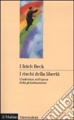 I rischi della libertà. L'individuo nell'epoca della globalizzazione libro