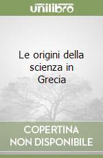 Le origini della scienza in Grecia libro