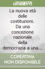 La nuova età delle costituzioni. Da una concezione nazionale della democrazia a una prospettiva europea e internazionale