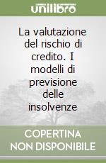 La valutazione del rischio di credito. I modelli di previsione delle insolvenze libro