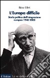 L'Europa difficile. Storia politica dell'integrazione europea 1948-2000 libro di Olivi Bino
