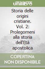 Storia delle origini cristiane. Vol. 2: Prolegomeni alla storia dell'Età apostolica