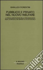 Pubblico e privato nel nuovo welfare. La regolamentazione delle organizzazioni non lucrative e dei servizi di utilità sociale libro