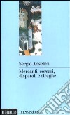 Mercanti, corsari, disperati e streghe libro di Anselmi Sergio