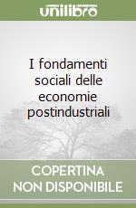 I fondamenti sociali delle economie postindustriali