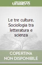 Le tre culture. Sociologia tra letteratura e scienza libro