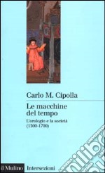 Le macchine del tempo. L'orologio e la società (1300-1700) libro