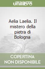 Aelia Laelia. Il mistero della pietra di Bologna libro