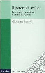 Il potere di scelta. Le nomine tra politica e amministrazione libro