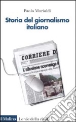 Storia del giornalismo italiano. Dalle gazzette a internet libro