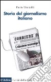 Storia del giornalismo italiano. Dalle gazzette a internet libro