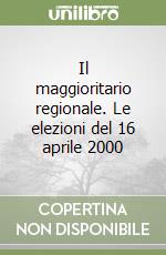 Il maggioritario regionale. Le elezioni del 16 aprile 2000 libro