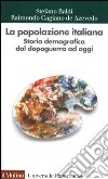 La popolazione italiana. Storia demografica dal dopoguerra ad oggi libro di Baldi Stefano Cagiano de Azevedo Raimondo