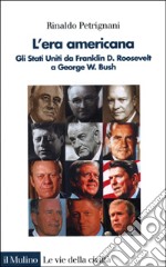 L'era americana. Gli Stati Uniti da Franklin D. Roosevelt a George W. Bush libro