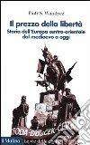 Il prezzo della libertà. Storia dell'Europa centro-orientale dal Medioevo a oggi libro