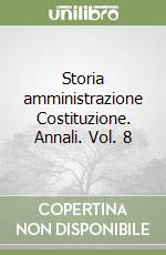 Storia amministrazione Costituzione. Annali. Vol. 8 libro