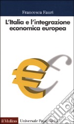 L'Italia e l'integrazione economica europea. 1947-2000 libro