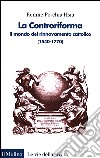 La Controriforma. Il mondo del rinnovamento cattolico (1540-1770) libro