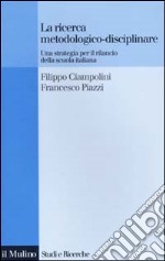 La ricerca metodologico-disciplinare. Una strategia per il rilancio della scuola italiana libro