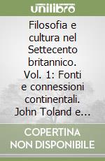 Filosofia e cultura nel Settecento britannico. Vol. 1: Fonti e connessioni continentali. John Toland e il deismo libro