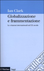 Globalizzazione e frammentazione. Le relazioni internazionali nel XX secolo