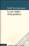 Le tre radici della politica libro di Sternberger Dolf