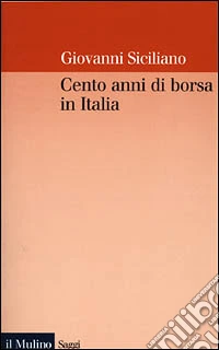 Cento anni di borsa in Italia. Mercato, imprese e rendimenti azionari nel ventesimo secolo libro