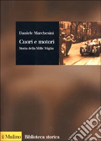 Cuori e motori. Storia della Mille Miglia (1927-1957)