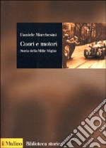 Cuori e motori. Storia della Mille Miglia (1927-1957) libro