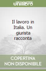 Il lavoro in Italia. Un giurista racconta libro