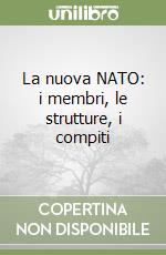 La nuova NATO: i membri, le strutture, i compiti libro