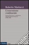 L'ossessione costituente. Forma di governo e costituzione nella Rivoluzione francese libro di Martucci Roberto