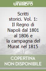 Scritti storici. Vol. 1: Il Regno di Napoli dal 1801 al 1806 e la campagna del Murat nel 1815 libro