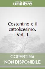 Costantino e il cattolicesimo. Vol. 1