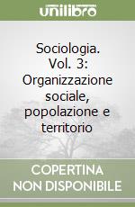 Sociologia. Vol. 3: Organizzazione sociale, popolazione e territorio libro