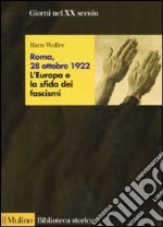 Roma, 28 ottobre 1922. L'Europa e la sfida dei fascismi libro