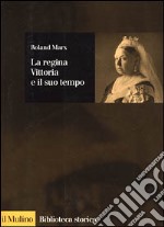 La regina Vittoria e il suo tempo libro